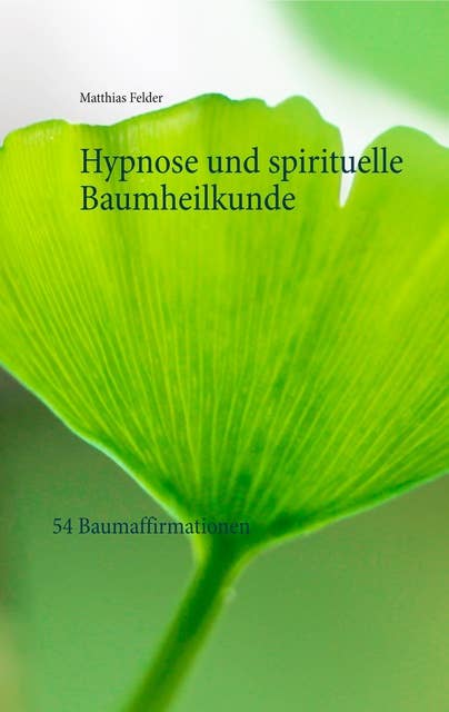 Hypnose und spirituelle Baumheilkunde: 54 Baumaffirmationen