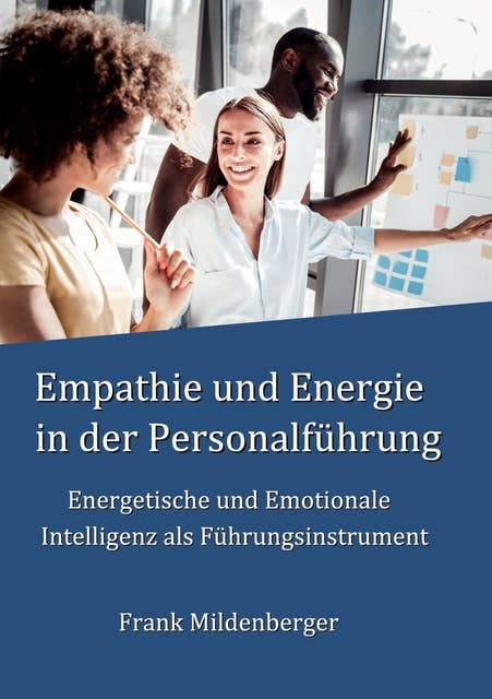 Empathie und Energie in der Personalführung: Energetische und Emotionale Intelligenz als Führungsinstrument