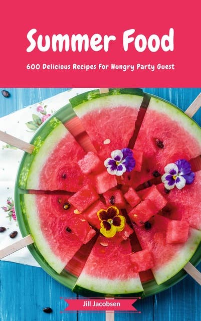 Summer Food - 600 Delicious Recipes For Hungry Party Guest: (Fingerfood, Party-Snacks, Dips, Cupcakes, Muffins, Cool Cakes, Ice Cream, Fruits, Drinks & Co.)