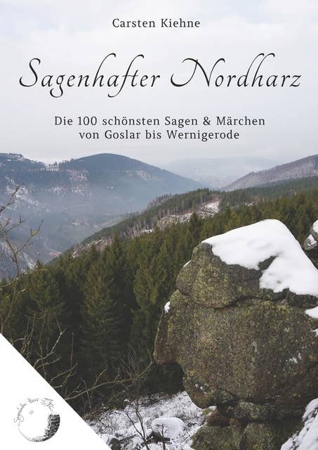 Sagenhafter Nordharz: Die 100 schönsten Sagen & Märchen von Goslar bis Wernigerode