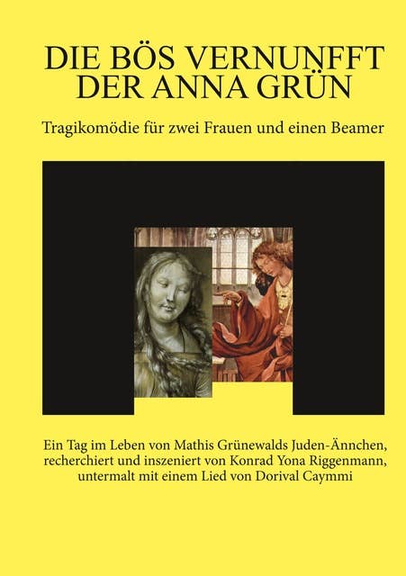 Die bös Vernunfft der Anna Grün: Tragikomödie für zwei Frauen und einen Beamer.