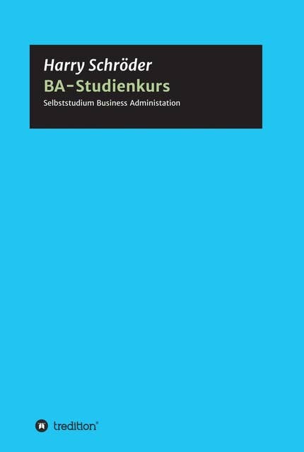 BA-Studienkurs: Selbststudium Betriebswirtschaft für Business, Beruf und Fortbildung