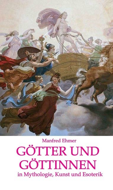 Götter und Göttinnen: in Mythologie, Kunst und Esoterik