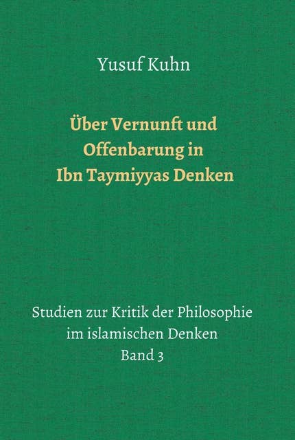 Über Vernunft und Offenbarung in Ibn Taymiyyas Denken: Studien zur Kritik der Philosophie im islamischen Denken - Band 3
