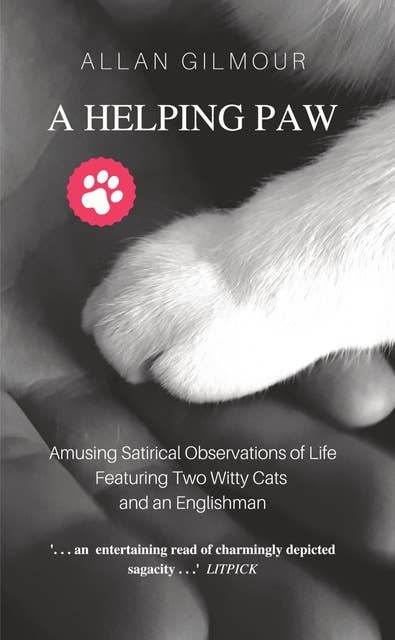 A HELPING PAW: Amusing Satirical Observations of Life Featuring Two Witty Cats and an Englishman
