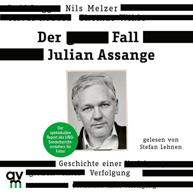 Der Fall Julian Assange: Geschichte einer Verfolgung - Der spektakuläre Report des UNO-Sonderberichterstatters für Folter