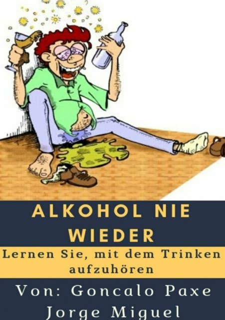 Alkohol nie wieder: Lernen Sie, mit dem Trinken aufzuhören