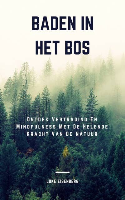 Baden In Het Bos: Ontdek Vertraging En Mindfulness Met De Helende Kracht Van De Natuur (Verhoog Gezondheid, Tevredenheid En Welzijn Door De Helende Kracht Van De Natuur)