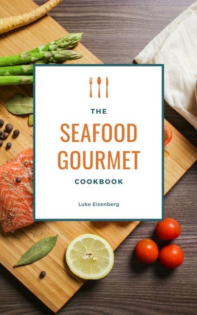 The Seafood Gourmet Cookbook: 111 Delicious Recipes With Seafood (Fish & Seafood Kitchen)