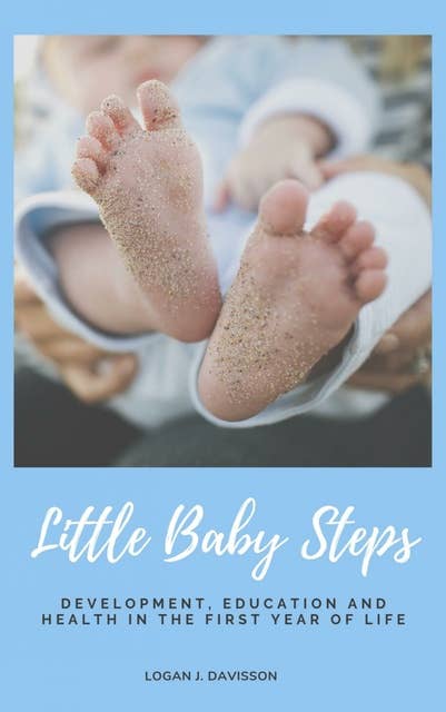 Little Baby Steps: Development, Education And Health In The First Year Of Life (Parents Guide)