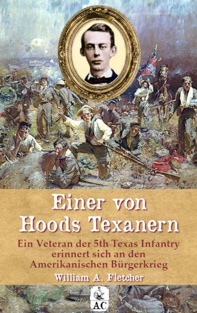 Einer von Hoods Texanern: Ein Veteran der 5th Texas Infantry erinnert sich an den Amerikanischen Bürgerkrieg