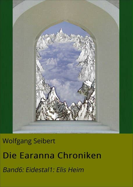 Die Earanna Chroniken: Band6: Eidestal1: Elis Heim