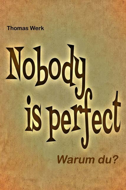 Nobody is perfect: Warum du?