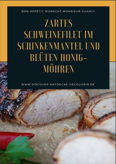 Zartes Schweinefilet im Schinkenmantel und Blüten Honig-Möhren: Bon Appétit wünscht Monsieur Charly