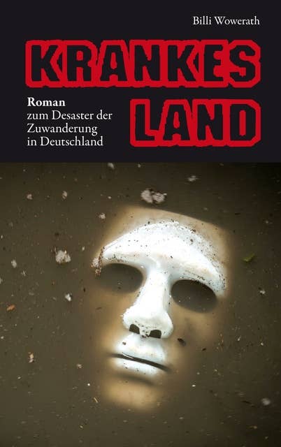 KRANKES LAND: Roman zum Desaster der Zuwanderung in Deutschland