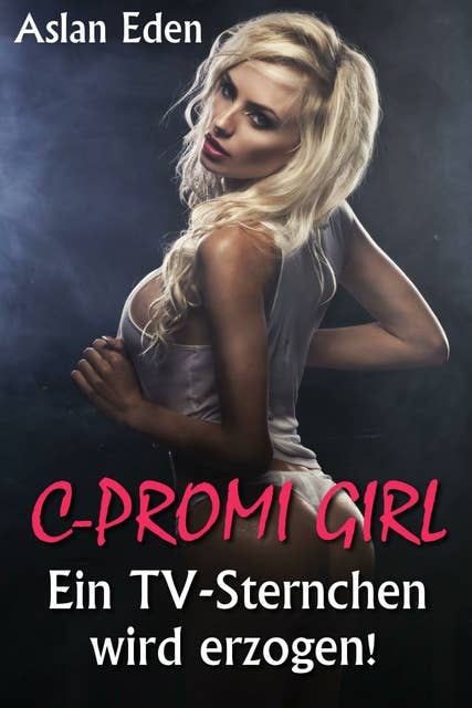 C-Promi Girl - Ein TV-Sternchen wird erzogen!