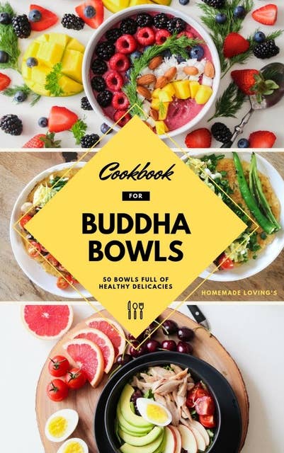 Cookbook For Buddha Bowls: 50 Bowls Full Of Healthy Delicacies (Mindful Eating Recipes For Healthy Weight Loss Without Dieting)