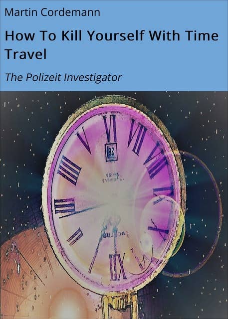 How To Kill Yourself With Time Travel: The Polizeit Investigator