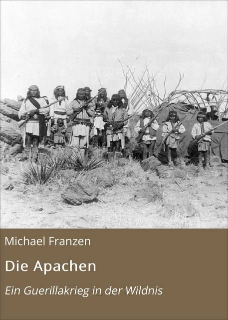 Die Apachen: Ein Guerillakrieg in der Wildnis