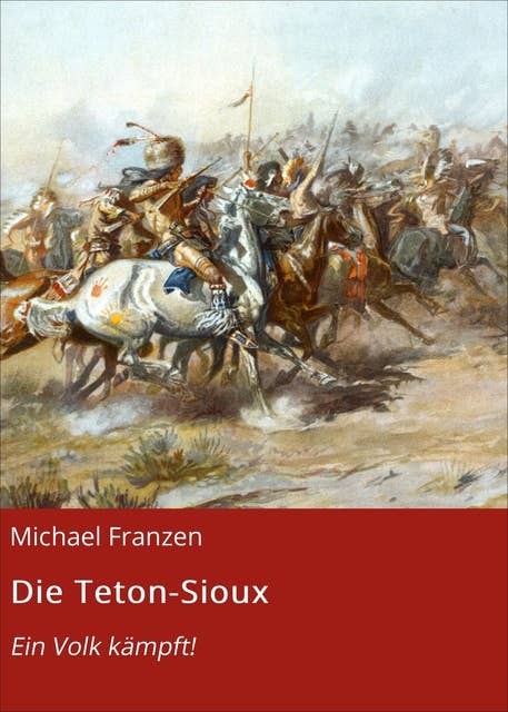 Die Teton-Sioux: Ein Volk kämpft!