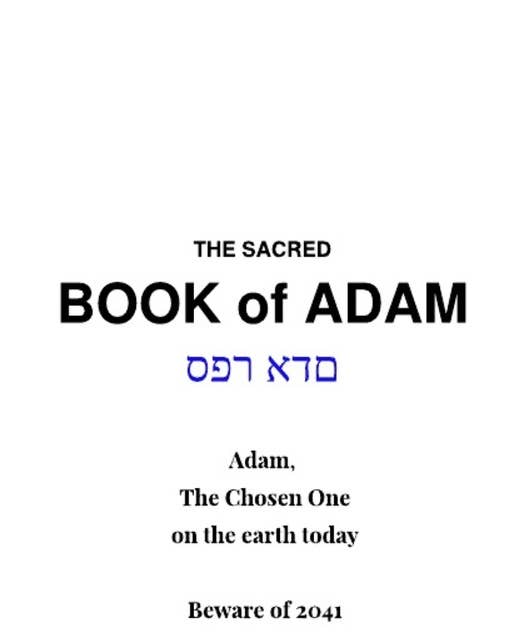 The Sacred Book of Adam: Adam, The Chosen One on the earth today. Beware of 2041