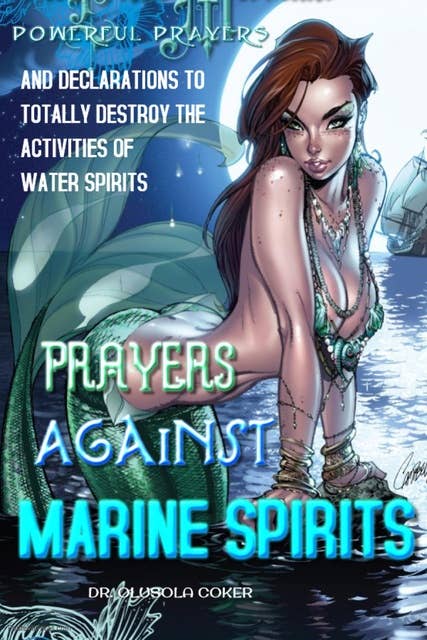 Prayers Against Marine Spirits:: Powerful Prayers and Declarations to Totally Destroy the Activities of Water Spirits