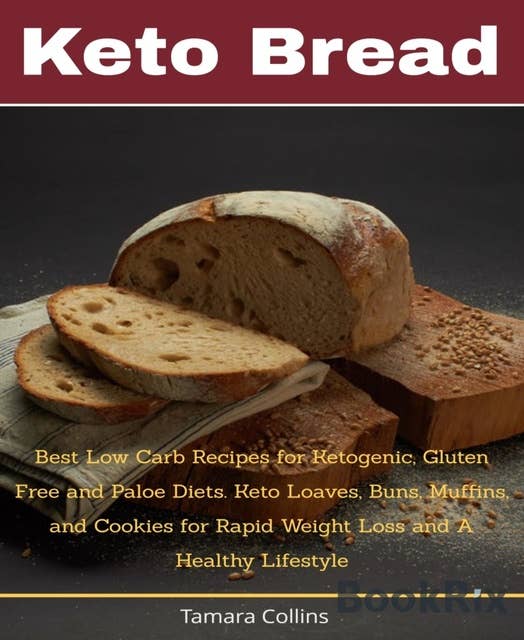 Keto Bread: Low Carb Recipes for Ketogenic, Gluten Free and Paleo Diets Best Keto Loaves, Muffins, Cookies and Buns for Weight Loss
