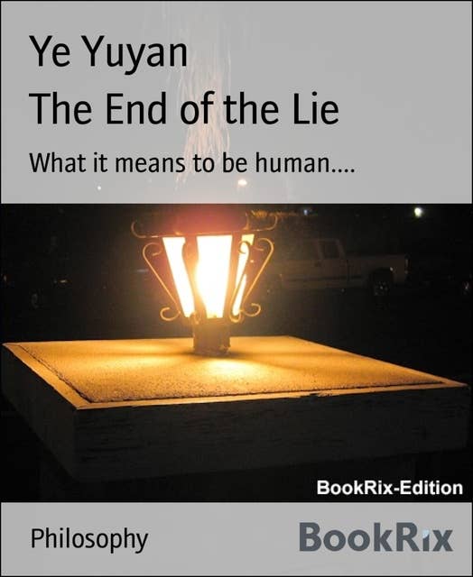 The End of the Lie: What it means to be human....
