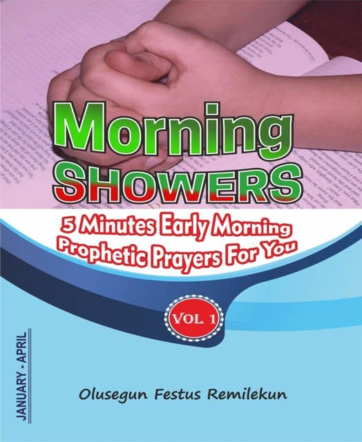 MORNING SHOWERS: 5 MINUTES EARLY MORNING PROPHETIC PRAYERS FOR YOU!    Volume 1 (January-April)