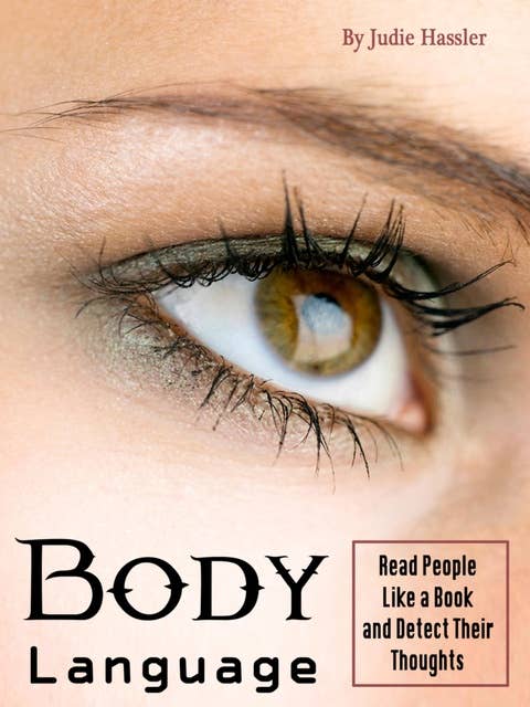 Body Language: Read People Like a Book and Detect Their Thoughts (volume 1)