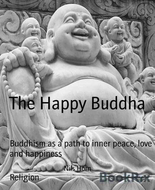 The Happy Buddha: Buddhism as a path to inner peace, love and happiness
