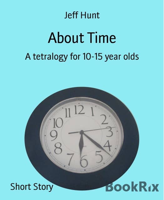 About Time: A tetralogy for 10-15 year olds