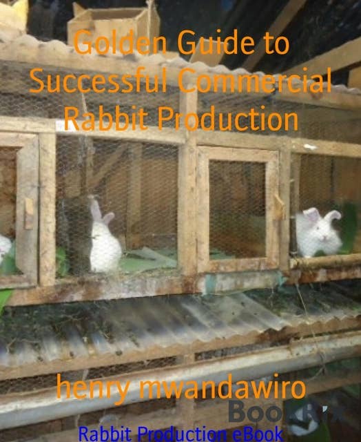 Golden Guide to Successful Commercial Rabbit Production: Rabbit Production eBook