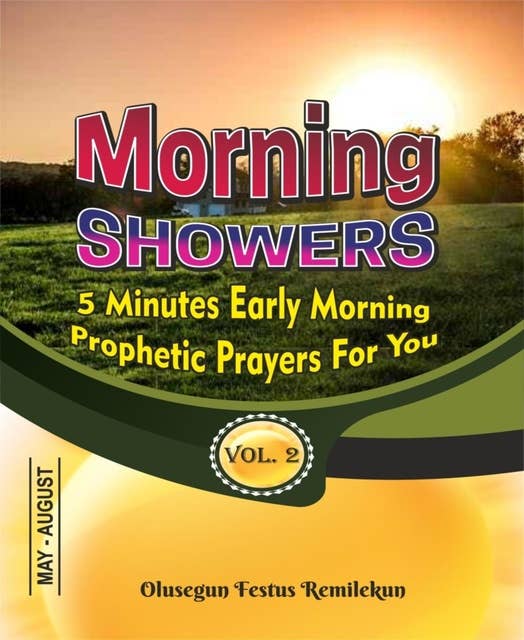 Morning Showers 5 Minutes Early Morning Prophetic Prayers For You Volume 2: 5 MINUTES EARLY MORNING PROPHETIC PRAYERS FOR YOU  Volume 2  May-August