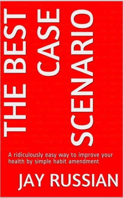 The BEST case scenario: A ridiculously easy way to improve your health by simple habit amendment