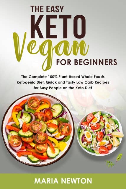 The Easy Keto Vegan for Beginners: The Complete 100% Plant-Based Whole Foods Ketogenic Diet.
