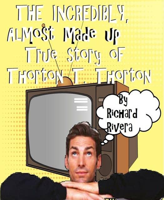 The Incredibly, Almost Made Up True Story of Thorton T. Thorton