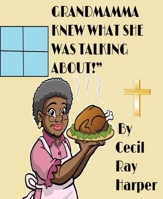 Grandmamma Knew What She Was Talking About!: An outrageous, illegal, hilarious, gospel comedy play.
