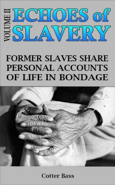 ECHOES OF SLAVERY - Volume II: FORMER SLAVES SHARE PERSONAL ACCOUNTS OF LIFE IN BONDAGE