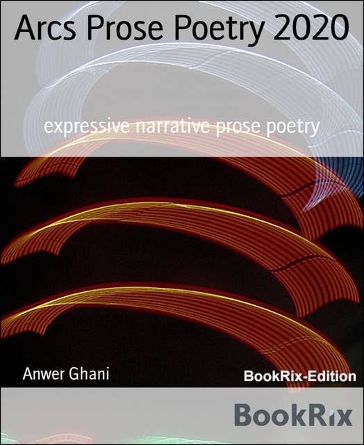 Arcs Prose Poetry 2020: expressive narrative prose poetry