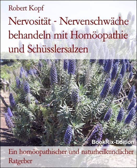 Nervosität - Nervenschwäche behandeln mit Homöopathie und Schüsslersalzen: Ein homöopathischer und naturheilkundlicher Ratgeber