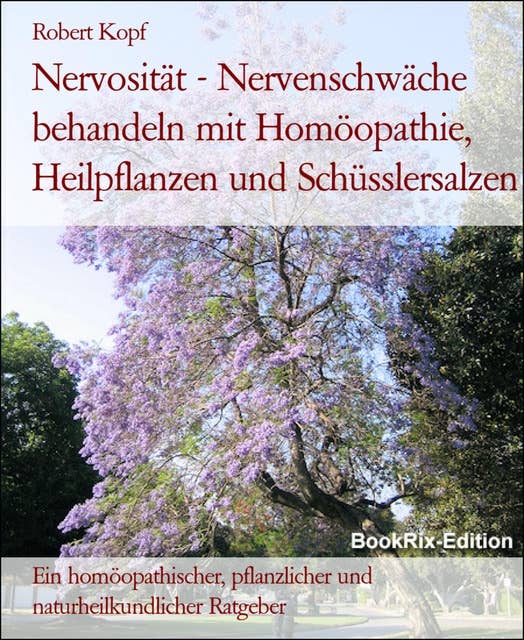 Nervosität - Nervenschwäche behandeln mit Homöopathie, Heilpflanzen und Schüsslersalzen: Ein homöopathischer, pflanzlicher und naturheilkundlicher Ratgeber