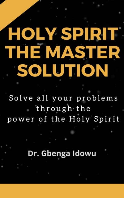 holy spirit the master solution: Solve all your problems through the power of the Holy Spirit