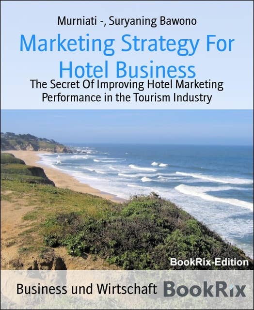 Marketing Strategy For Hotel Business: The Secret Of Improving Hotel Marketing Performance in the Tourism Industry