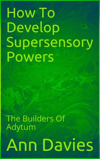 How To Develop Supersensory Powers: The Builders Of The Adytum