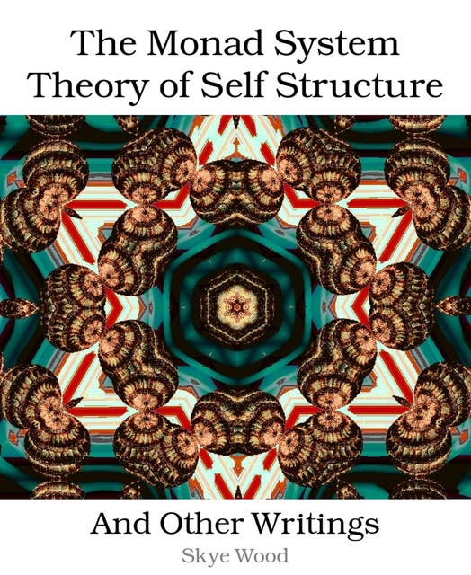 The Monad System Theory of Self Structure: And Other Writings