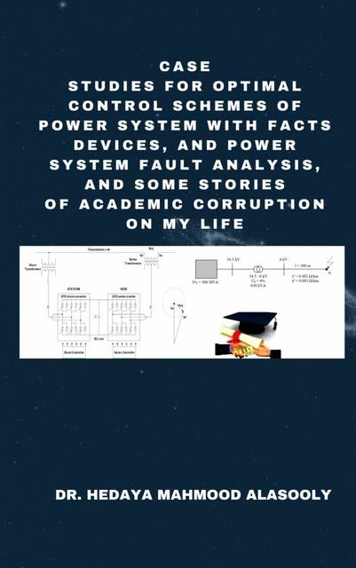 Case Studies for Optimal Control Schemes of Power System with FACTS Devices and Power Fault Analysis: & Some Stories of Academic Corruption on My Life
