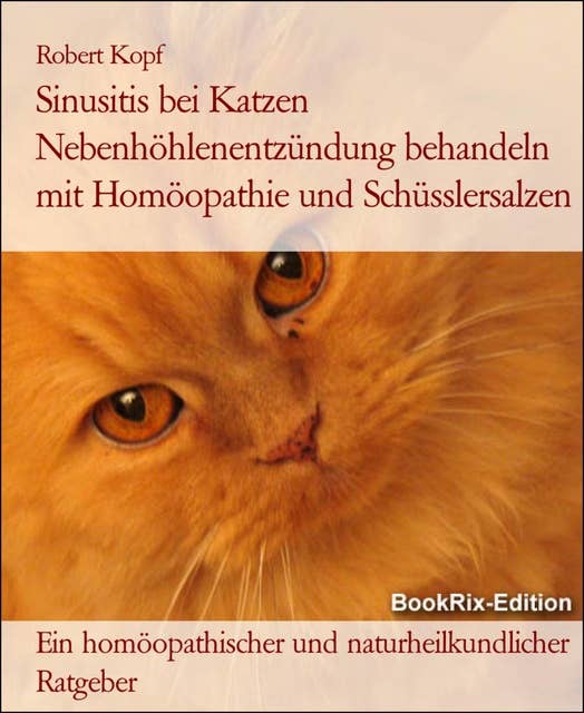 Sinusitis bei Katzen Nebenhöhlenentzündung behandeln mit Homöopathie und Schüsslersalzen: Ein homöopathischer und naturheilkundlicher Ratgeber