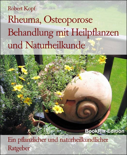 Rheuma, Osteoporose Behandlung mit Heilpflanzen und Naturheilkunde: Ein pflanzlicher und naturheilkundlicher Ratgeber