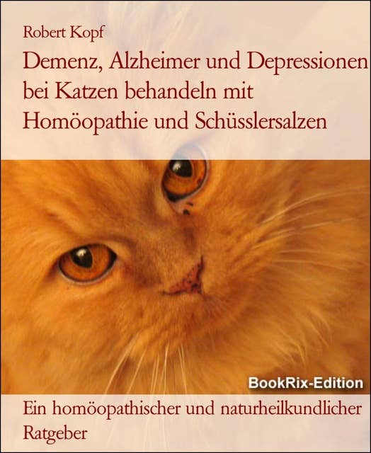 Demenz, Alzheimer und Depressionen bei Katzen behandeln mit Homöopathie und Schüsslersalzen: Ein homöopathischer und naturheilkundlicher Ratgeber